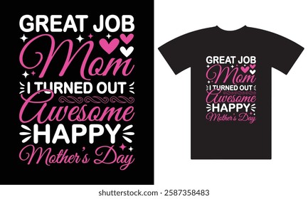 Great job mom I turned out awesome happy mother's day t-shirt design, typography, motivational quote, vector, mother's day t-shirt, typography element, template, graphic tee