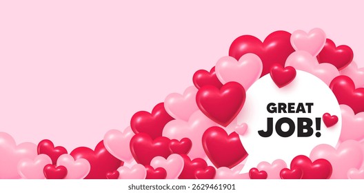 Great job speech bubble. 3d hearts love background. Great job tag. Recruitment agency sign. Hire employees symbol. Valentines day greeting card. Cute 3d hearts. Vector