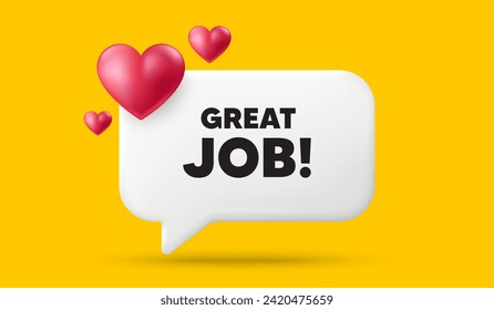 Great job tag. 3d speech bubble banner with hearts. Recruitment agency sign. Hire employees symbol. Great job chat speech message. 3d offer talk box. Vector