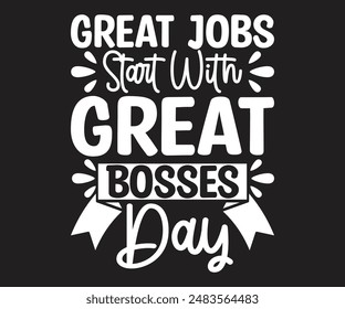 Great Jobs Start With ́ Great Bosses Day svg,Boss Day T-shirt, Proud Boss, inspire boss day, Happy Bosses Day t shart, Great Boss
