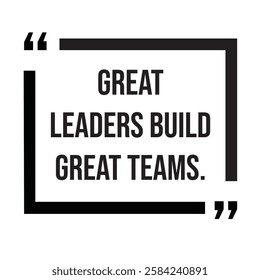Great leaders build great teams, inspirational design quote, motivational quotes, typography illustration lettering quotes
