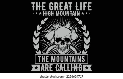 The Great Life High Mountain The Mountains Are Calling - Axe T-shirt Design. Hand drawn lettering phrase isolated on Black background, eps, svg Files for Cutting