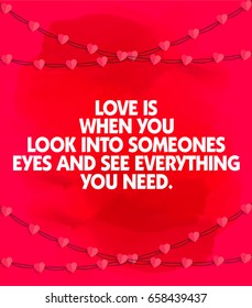 Great Love Wording Quote for Couple. Background Wallpaper of Quote. Love is when you look into someones eyes and see everything you need.