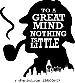 to a great mind, nothing is little, lettering, skyline, london, big ben, detective, shilouette, sherlock, positive idea