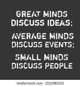 Great Minds Discuss Ideas Average Minds Discuss Events Small Minds Discuss People. Best motivational quotes