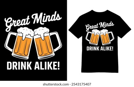 Great Minds Drink Alike! T-Shirt Design with Beer Mugs.