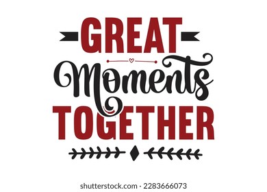 Great Moments Together SVG Design, t-shirt, typography, vector, Retro, sublimation design, 