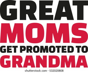 Great Moms get promoted to grandma - slogan