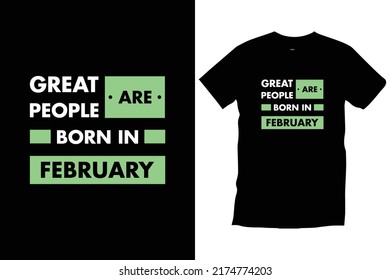 Great people are born in February. Motivational inspirational 
typography t shirt design for prints, appeal, vector, art, illustration, typographic, poster, template, trendy black tee shirt design.