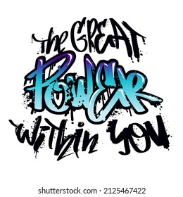 The great power within you. Motivation text poster. Grunge graffiti words. Street art style lettering composition.