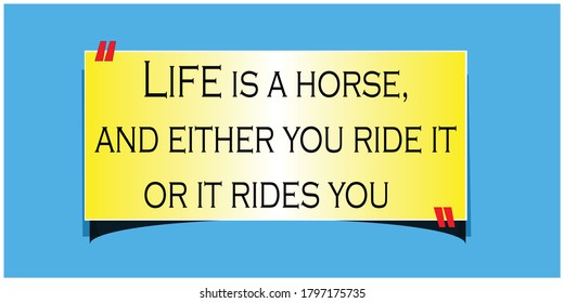 Great Quotations or best quotations stock vector Illustration.LIFE IS A HORSE , AND EITHER YOU RIDE IT OR IT RIDES YOU

