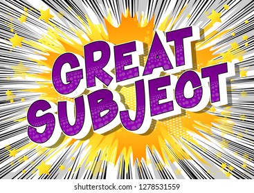 Great Subject - Vector illustrated comic book style phrase on abstract background.
