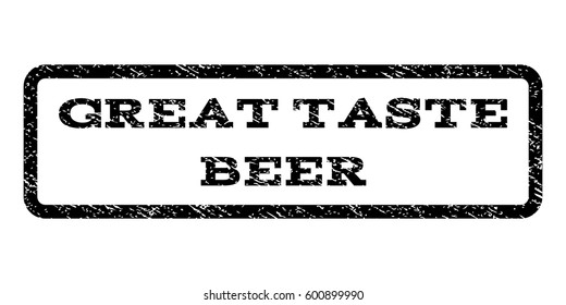 Great Taste Beer watermark stamp. Text caption inside rounded rectangle with grunge design style. Rubber seal stamp with unclean texture. Vector black ink imprint on a white background.