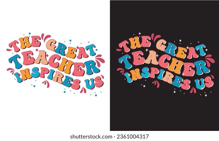 The Great Teacher Inspires Us T-shirt Design, Retro Groovy Lettering Vector for T-shirt Print, Poster, Card, Wall Decor, and Others