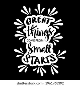 Great things come from small starts. Motivational quote.