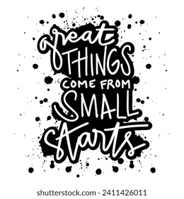 Great things come from small starts. Hand drawn lettering typography poster. Inspirational quote. Vector illustration.