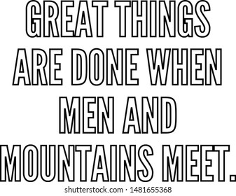 Great things are done when men and mountains meet