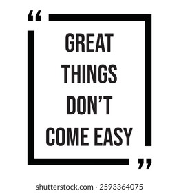 great things don't come easy inspirational design quote, motivational quotes, typography illustration lettering quotes