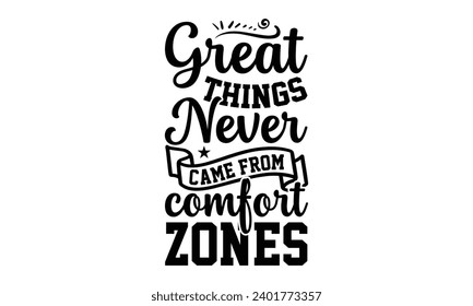 Great Things Never Came From Comfort Zones- Women Empowerment t- shirt design, Hand drawn lettering phrase, Illustration for prints on t-shirts and bags, posters, cards, Vector illustration Template.