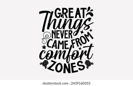 Great Things Never Came From Comfort Zones- Women's empowerment t- shirt design, Hand drawn lettering phrase isolated on white background, Illustration for prints on bags, posters, cards, Isolated on 