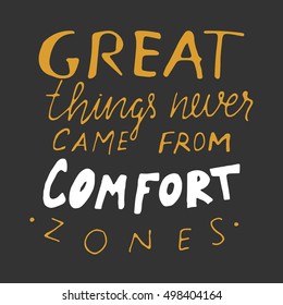 Great things never come from comfort zones. Inspirational quote. .Modern calligraphic style. Hand lettering and custom typography for your designs: t-shirts, bags, for posters, invitations, cards, etc