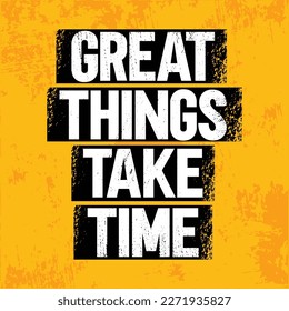 Great Things Take Time. Creative Strong Sport Vector Rough Typography Grunge Wallpaper Poster Concept.