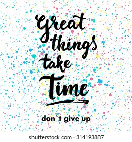 Great things take time. Don`t give up. Hand drawn inspiration quote.
