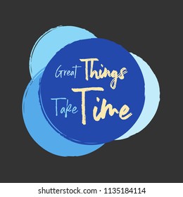 Great Things Take Time. Greeting card with calligraphy. Hand drawn lettering design. Typography for invitation, banner, poster or clothing design. 
