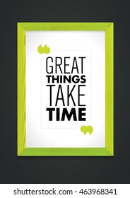 Great Things Take Time. Inspiring Creative Motivation Quote Inside Wooden Frame. Vector Typography Banner Design Concept On Grunge Background