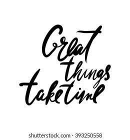 Great things take time. Motivational quote. Hand drawn tee graphic. Typographic print poster for media. T shirt hand lettered calligraphic design. 