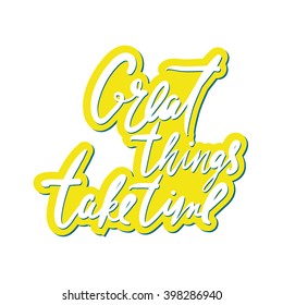 Great things take time. Motivational quote. Hand drawn tee graphic. Typographic print poster for media. T shirt hand lettered calligraphic design. 
