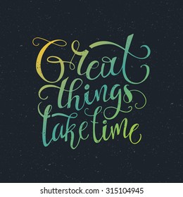 Great things take time - perfect handdrawn lettering. Vector art. Unique design element for housewarming poster or banner.