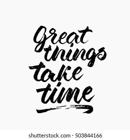 Great things take time quote. Ink hand lettering. Modern brush calligraphy. Handwritten phrase. Inspiration graphic design typography element. Cute simple vector sign.