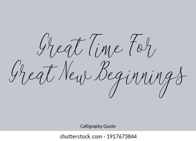 Great Time For Great New Beginnings. Beautiful Cursive Typography On Gray Background