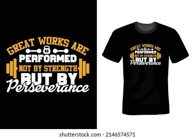 Great works are performed not by strength but by perseverance. Gym T shirt design, vintage, typography	