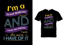 I’m A Greater Believer In Luck, And I Find The Harder I Work The More I Have Of It Motivational Design Quotes T-shirt