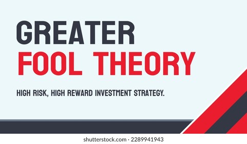 Greater Fool Theory - Belief in buying overvalued assets and selling them to a greater fool