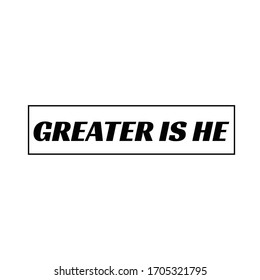 Greater is He, Christian faith, Typography for print or use as poster, card, flyer or T Shirt