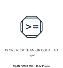 Is greater than or equal to icon. Thin linear is greater than or equal to outline icon isolated on white background from signs collection. Line vector sign, symbol for web and mobile
