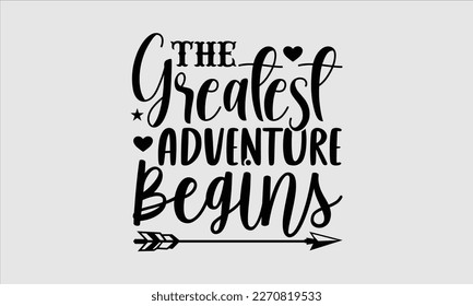 The greatest adventure begins- Baby T shirt design, Lettering svg for greeting banners, Modern calligraphy, Vector EPS Editable Files, white background, EPS 10.