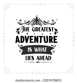 The greatest adventure is what lies ahead svg tshirt design