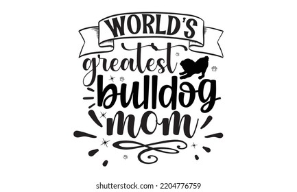 World’s greatest bulldog mom - Bullodog T-shirt and SVG Design,  Dog lover t shirt design gift for women, typography design, can you download this Design, svg Files for Cutting and Silhouette EPS, 10 svg