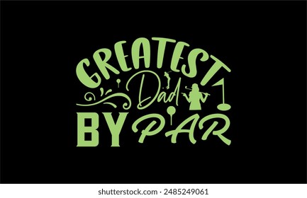 greatest dad by par- Golf t shirt design lettering and decoration elements,Feline Animals Quotes, And Illustration For Prints,Isolated On White Background Cricut for,Cut Files For stickers, Templet, m