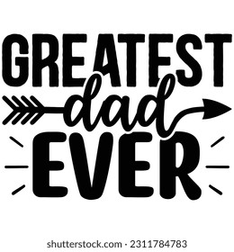 Greatest Dad Ever , Father's Day SVG T shirt design template, Fathers Day SVG, Best Dad, daddy svg bundle, father svg,