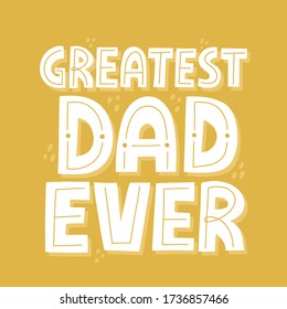 Greatest dad ever quote. Hand drawn vector lettering for t shirt, poster, cup, card. Happy father's day concept