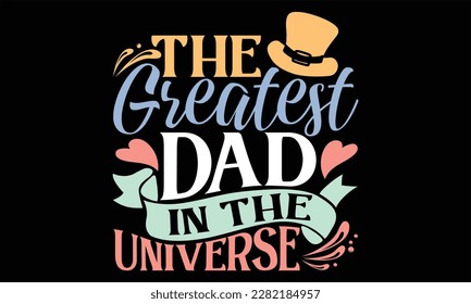 The Greatest Dad in the Universe - Father's Day SVG Design, Hand drawn vintage illustration with lettering and decoration elements, prints for posters, banners, notebook covers with black background.