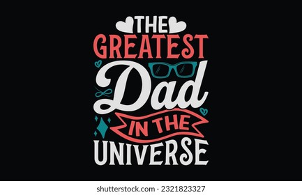 The Greatest Dad In The Universe - Father's Day T-Shirt Design, Dad SVG Quotes, Typography Poster with Old Style Camera and Quote.