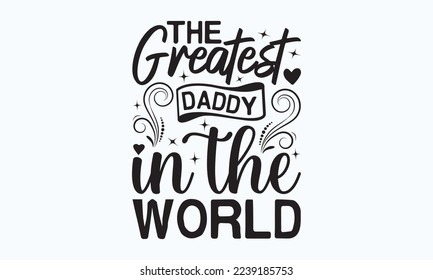 The greatest daddy in the world - President's day T-shirt Design, File Sports SVG Design, Sports typography t-shirt design, For stickers, Templet, mugs, etc. for Cutting, cards, and flyers. svg