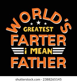 World’s Greatest Farter Father, Best Papa, Mean Father Funny Quote, Father's Day Typography T shirt Design, 100% Vector Ready For Print.