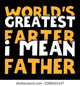 World’s Greatest Farter Father, Best Papa, Mean Father Funny Quote, Father's Day Typography T shirt Design, 100% Vector Ready For Print.